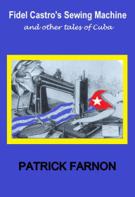 Title: Fidel Castro's Sewing Machine, Author: Patrick Farnon