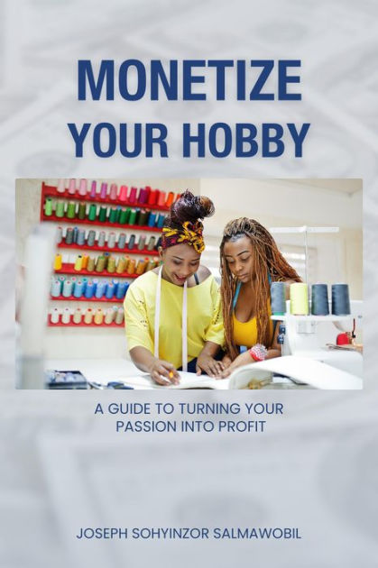 Monetizing Your Hobbies: A Brief Guide