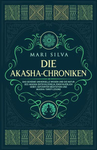 Title: Die Akasha-Chroniken: Das geheime universelle Wissen und die Natur des Akasha entschlüsseln, einschließlich Gebet, geführter Meditation und Akasha-Tarot-Lesung, Author: Mari Silva