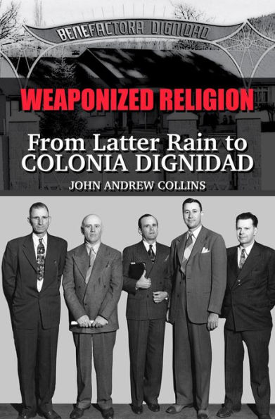 Weaponized Religion: From Latter Rain to Colonia Dignidad