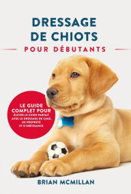 Title: Dressage De Chiots Pour Débutants, Author: Brian McMillan