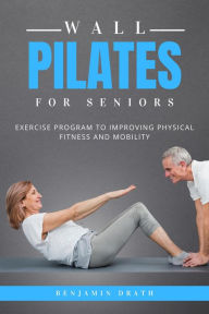 Title: Wall Pilates For Seniors, Author: Benjamin Drath