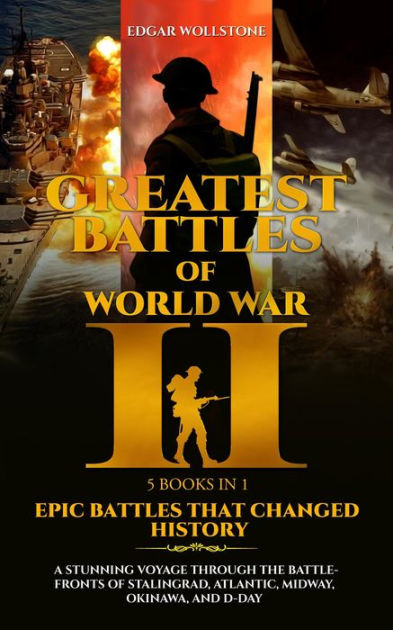 Greatest Battles Of Wwii [5 Books In 1] - Epic Battles That Changed 