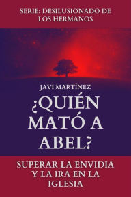 Title: ¿Quién Mató A Abel?: Superar La Envidia Y La Ira En La Iglesia, Author: Javi Martínez