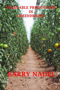 Title: Vegetable Production in Greenhouses (greenhouse Production, #3), Author: Barry Nadel