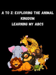 Title: A to Z the Animal Kingdom. Learning ABCs, Author: Charles Burgess