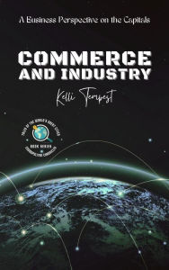 Title: Commerce and Industry-A Business Perspective on the Capitals (Cosmopolitan Chronicles: Tales of the World's Great Cities, #2), Author: Kelli Tempest
