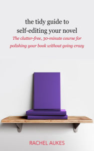 Title: The Tidy Guide to Self-Editing Your Novel (Tidy Guides, #2), Author: Rachel Aukes