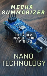 Title: Nanotechnology: The Limitless Possibilities of Tiny Science, Author: Mecha Summarizer
