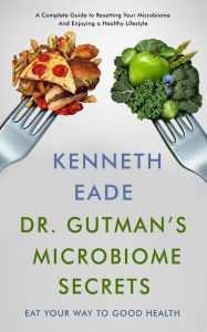 Title: Dr. Gutman's Microbiome Secrets How to Eat Your Way to Good Health, Author: Kenneth Eade