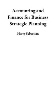 Title: Accounting and Finance for Business Strategic Planning, Author: Harry Sebastian