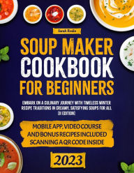Title: Soup Maker Cookbook: Embark on a Culinary Journey with Timeless Winter Recipe Traditions in Creamy, Satisfying Soups for All [II Edition], Author: Sarah Roslin