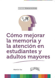 Title: Cómo Mejorar la Memoria y la Atención en Estudiantes y Adultos Mayores (TÉCNICAS DE ESTUDIO), Author: MAURICIO ENRIQUE FAU