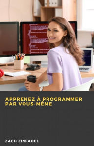 Title: Apprenez à programmer par vous-même, Author: Zach Zinfadel