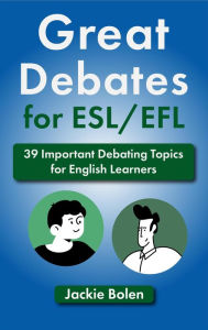 Title: Great Debates for ESL/EFL: 39 Important Debating Topics for English Learners, Author: Jackie Bolen