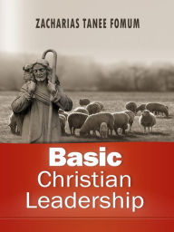 Title: Basic Christian Leadership (Leading God's people, #11), Author: Zacharias Tanee Fomum