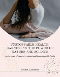 Title: Unstoppable Health: Harnessing the Power of Nature and Science, Author: Romas Razminas