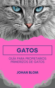 Title: Gatos: Guía para propietarios primerizos de gatos, Author: Johan Blom