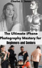 The Ultimate iPhone Photography Mastery for Beginners and Seniors