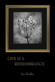 Title: Life is a Remembrance, Author: Iva Hotko