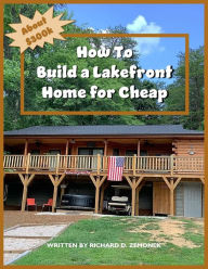 Title: How to Build a Lakefront Home for Cheap, Author: Rich Zemonek