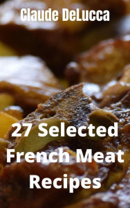 Title: 27 Selected French Meat Recipes, Author: Claude DeLucca