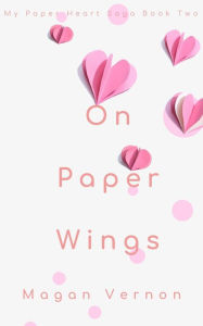 Title: On Paper Wings (My Paper Heart, #2), Author: Magan Vernon