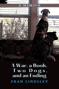 Title: A War, a Book, Two Dogs, and an Ending, Author: Fran Lindsley