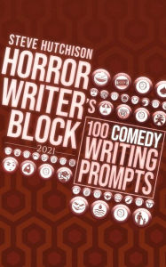 Title: Horror Writer's Block: 100 Comedy Writing Prompts (2021), Author: Steve Hutchison