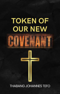 Title: Token Of Our New Covenant (Jewish Passover, #1), Author: Thabang Tefo