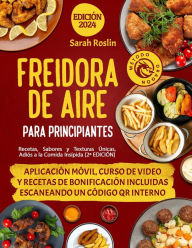 Title: Freidora De Aire Para Principiantes: Recetas, Sabores y Texturas Únicas, Adiós a la Comida Insípida [2ª EDICIÓN], Author: Sarah Roslin