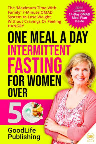 Title: One Meal A Day Intermittent Fasting for Women Over 50: The 'Maximum Time With Family' 7-Minute OMAD System to Lose Weight Without Cravings Or Feeling HANGRY, Author: GoodLife Publishing