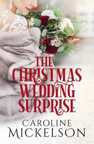 Title: The Christmas Wedding Surprise (Your Invitation to Romance), Author: Caroline Mickelson