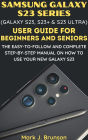 Samsung Galaxy S23 Series (Galaxy S23, S23 Plus and S23 Ultra) User Guide for Beginners and Seniors