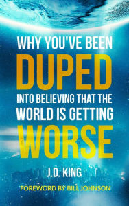 Title: Why You've Been Duped into Believing that the World is Getting Worse, Author: J.D. King