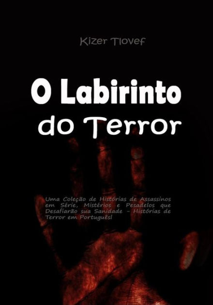 O Labirinto do Terror: Uma Coleção de Histórias de Assassinos em Série,  Mistérios e Pesadelos que Desafiarão sua Sanidade - Histórias de Terror em  Português by Kizer Tlovef, Paperback