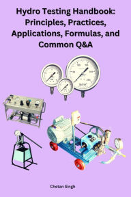 Title: Hydro Testing Handbook: Principles, Practices, Applications, Formulas, and Common Q&A, Author: Chetan Singh