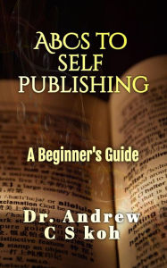 Title: The ABCS of Self-Publishing, Author: Dr Andrew C S Koh