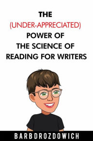 Title: The (Under-Appreciated) Power of the Science of Reading for Writers, Author: Barb Drozdowich