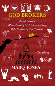 Title: God Brokers: A Soul Broker's Blind Journey to Hell While Being Held Captive by The Captives, Author: Marq Jones