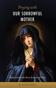 Title: Praying with Our Sorrowful Mother, Author: Fr. Jacob Powell