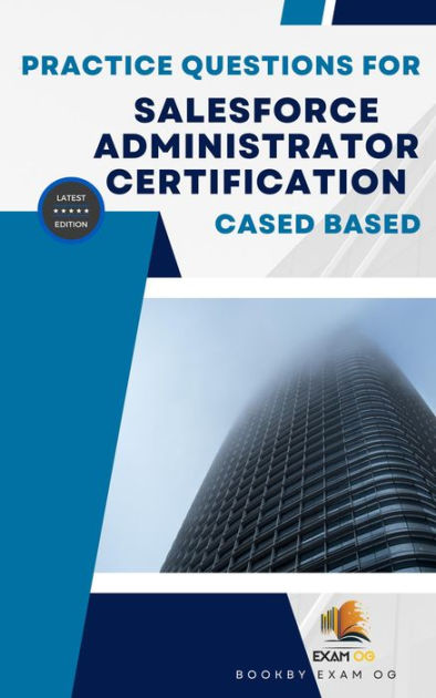 Cased Based Practice Questions for Salesforce Administrator Certification  Latest Edition 2023 by Exam OG | eBook | Barnes & Noble®