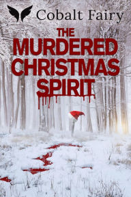 Title: The Murdered Christmas Spirit, Author: Freya Atwood