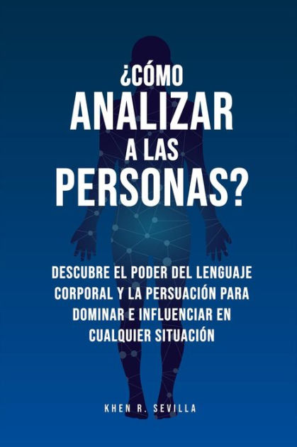 ¿cómo Analizar A Las Personas Descubre El Poder Del Lenguaje Corporal Para Dominar Eemk 6147