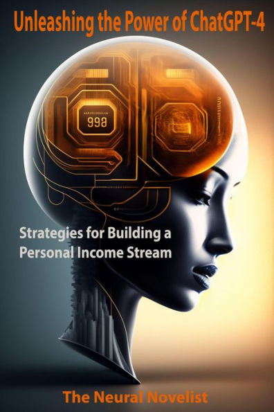 Unleashing the Power of ChatGPT-4: Strategies for Building a Personal Income Stream