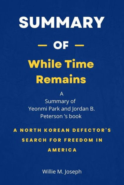 Summary Of While Time Remains By Yeonmi Park And Jordan B. Peterson: A ...