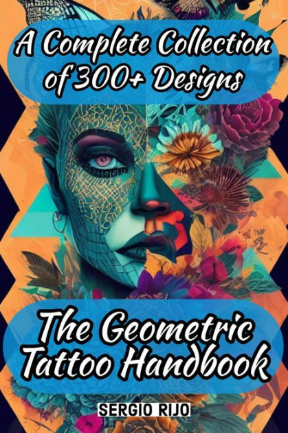 The Geometric Tattoo Handbook: A Complete Collection of 300+ Designs by