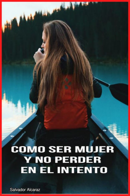 Como Ser Mujer Y No Perder En El Intento By Salvador Alcaraz Ebook Barnes And Noble® 7115