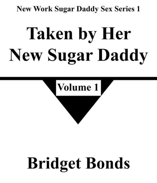 Taken By Her New Sugar Daddy 1 1 New College Sugar Daddy Sex Series 1 By Bridget Bonds
