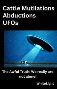 Title: Cattle Mutilations Abductions UFOs, Author: WhiteLight